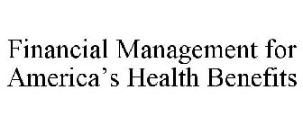 FINANCIAL MANAGEMENT FOR AMERICA'S HEALTH BENEFITS