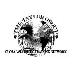 THE TAYLOR GROUP GLOBAL SECURITY TRAINING NETWORK