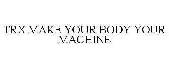 TRX MAKE YOUR BODY YOUR MACHINE