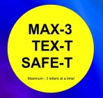 MAX-3, TEX-T AND SAFE-T MAXIMUM-3 LETTERS AT A TIME!