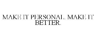 MAKE IT PERSONAL. MAKE IT BETTER.