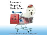 INSURANCE SHOPPING MADE EASIER BECAUSE YOU HAVE BETTER THINGS TO DO WITH YOUR TIME LIFE HEALTH LTCOU HAVE BETTER THINGS TO DO WITH YOUR TIME LIFE HEALTH LTC