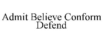 ADMIT BELIEVE CONFORM DEFEND