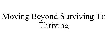 MOVING BEYOND SURVIVING TO THRIVING