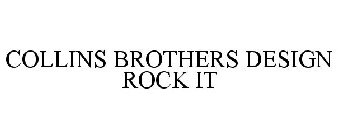 COLLINS BROTHERS DESIGN ROCK IT