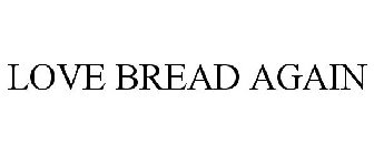 LOVE BREAD AGAIN