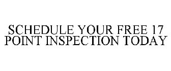 SCHEDULE YOUR FREE 17 POINT INSPECTION TODAY
