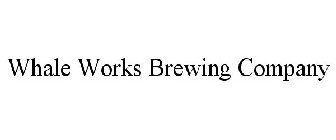 WHALE WORKS BREWING COMPANY