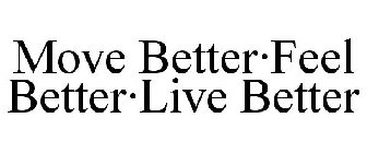 MOVE BETTER·FEEL BETTER·LIVE BETTER