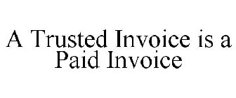 A TRUSTED INVOICE IS A PAID INVOICE