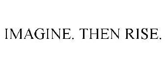 IMAGINE. THEN RISE.