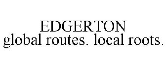 EDGERTON GLOBAL ROUTES. LOCAL ROOTS.