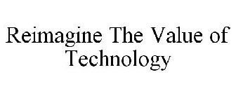 REIMAGINE THE VALUE OF TECHNOLOGY