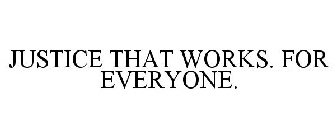 JUSTICE THAT WORKS. FOR EVERYONE.