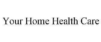 YOUR HOME HEALTH CARE