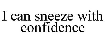 I CAN SNEEZE WITH CONFIDENCE