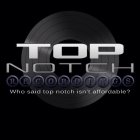 TOP NOTCH RECORDINGS WHO SAID TOP NOTCH ISN'T AFFORDABLE?