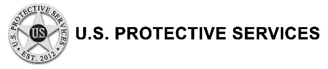 U.S. U.S. PROTECTIVE SERVICES EST. 2012 U.S. PROTECTIVE SERVICES