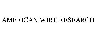 AMERICAN WIRE RESEARCH