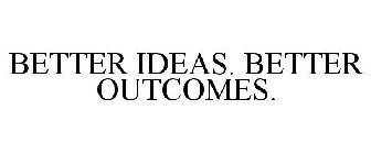 BETTER IDEAS. BETTER OUTCOMES.