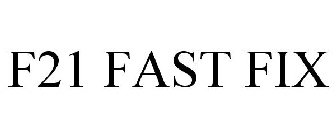 F21 FAST FIX