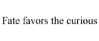 FATE FAVORS THE CURIOUS