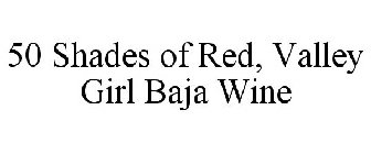 50 SHADES OF RED, VALLEY GIRL BAJA WINE