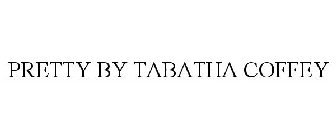 PRETTY BY TABATHA COFFEY