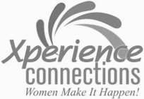 XPERIENCE CONNECTIONS WOMEN MAKE IT HAPPEN!