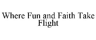 WHERE FUN AND FAITH TAKE FLIGHT