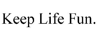KEEP LIFE FUN.