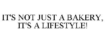 IT'S NOT JUST A BAKERY, IT'S A LIFESTYLE!