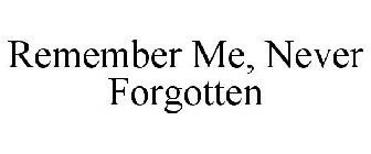 REMEMBER ME, NEVER FORGOTTEN