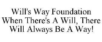 WILL'S WAY FOUNDATION WHEN THERE'S A WILL, THERE WILL ALWAYS BE A WAY!