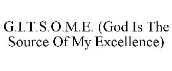 G.I.T.S.O.M.E. (GOD IS THE SOURCE OF MY EXCELLENCE)