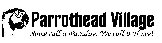 PARROTHEAD VILLAGE SOME CALL IT PARADISE. WE CALL IT HOME!