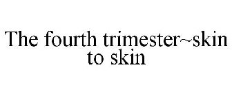 THE FOURTH TRIMESTER~SKIN TO SKIN