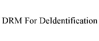 DRM FOR DEIDENTIFICATION