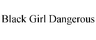 BLACK GIRL DANGEROUS