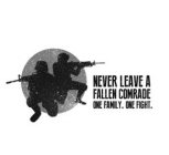 NEVER LEAVE A FALLEN COMRADE ONE FAMILY. ONE FIGHT.