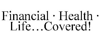FINANCIAL · HEALTH · LIFE...COVERED!