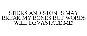 STICKS AND STONES MAY BREAK MY BONES BUT WORDS WILL DEVASTATE ME!