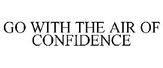 GO WITH THE AIR OF CONFIDENCE