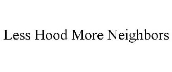 LESS HOOD MORE NEIGHBORS