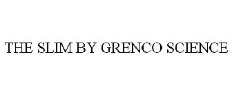 THE SLIM BY GRENCO SCIENCE