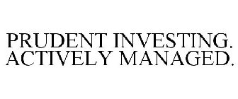 PRUDENT INVESTING. ACTIVELY MANAGED.