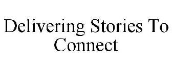 DELIVERING STORIES TO CONNECT