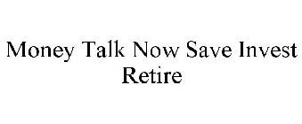 MONEY TALK NOW SAVE INVEST RETIRE