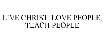 LIVE CHRIST, LOVE PEOPLE, TEACH PEOPLE