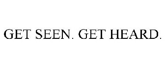 GET SEEN. GET HEARD.